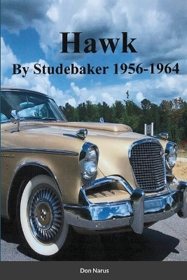 HAWK- By Studebaker 1956-1964 by Don Narus 9781716450907