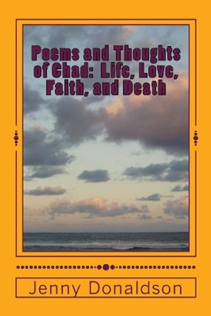 Poems and Thoughts of Chad: Life, Love, Faith, and Death by MS Jenny Donaldson 9781718762275