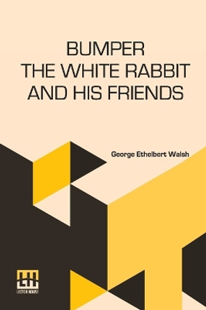 Bumper The White Rabbit And His Friends by George Ethelbert Walsh 9789356142947