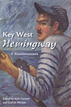 Key West Hemingway: A Reassessment by Kirk Curnutt 9780813062365