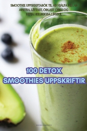 100 Detox Smoothies Uppskriftir by Sigurjónsdóttir 9781835780695