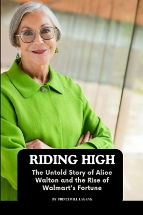 Riding High: The Untold Story of Alice Walton and the Rise of Walmart's Fortune by Princewill Lagang 9785689024882