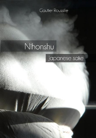 Nihonshu: Japanese sake by Gautier Roussille 9782956289517