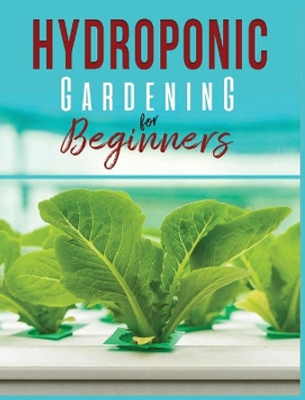 Hydroponic Gardening: A Comprehensive Beginner's Guide to Growing Healthy Herbs, Fruits Vegetables, Microgreens and Plants by Carl Jennings 9781088186091