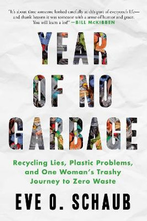 Year of No Garbage: Recycling Lies, Plastic Problems, and One Woman's Trashy Journey to Zero Waste by Eve O. Schaub