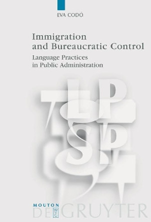 Immigration and Bureaucratic Control: Language Practices in Public Administration by Eva Codo 9783110195903