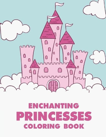 Enchanting Princesses Coloring Book: Princess Coloring Pages For Children With Trace Activities, Illustrations And Designs To Color For Girls by Noteworthy Publications 9798685014658