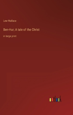 Ben-Hur; A tale of the Christ: in large print by Lew Wallace 9783368318512
