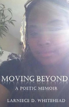 Moving Beyond: A Poetic Memoir by Larniece D Whitehead 9781979314596