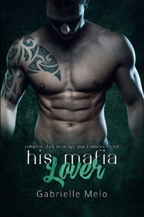His Mafia Lover: Complete Dark M/M Age Gap Romance Series by Gabrielle Melo 9798861309189