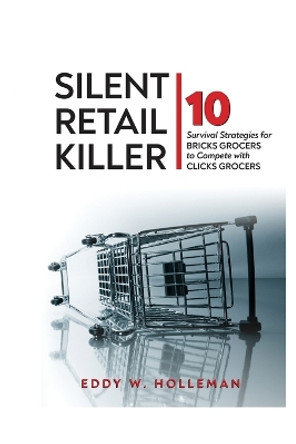 Silent Retail Killer: 10 Survival Strategies for Bricks Grocers to Compete with Clicks Grocers by Eddy W Holleman 9798887293011