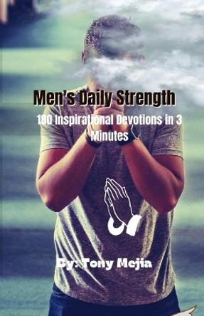 Men's Daily Strength: 180 Inspirational Devotions in 3 Minutes by Tony Mejia 9798869123190