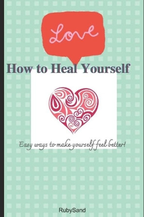 How to heal yourself!: Easy ways to make yourself feel better! by Sasipim Maharos 9798562568021