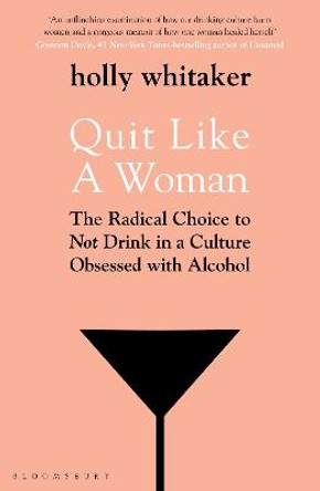 Quit Like a Woman: The Radical Choice to Not Drink in a Culture Obsessed with Alcohol by Holly Glenn Whitaker