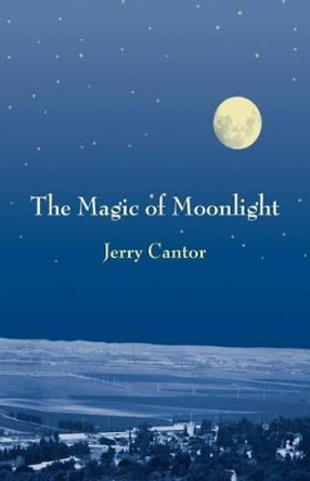 The Magic of Moonlight: Short Stories by Jerry Cantor 9781523472772