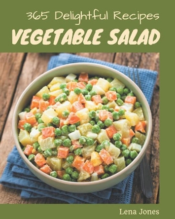 365 Delightful Vegetable Salad Recipes: An One-of-a-kind Vegetable Salad Cookbook by Lena Jones 9798570812987