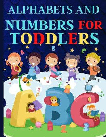 Alphabets And Numbers For Toddlers: Preschool And Kindergarten .100 Pages Fun Learning For Preschoolers by Nora Artchan 9798571759588