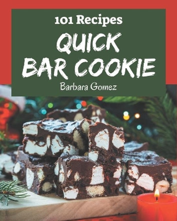 101 Quick Bar Cookie Recipes: Make Cooking at Home Easier with Quick Bar Cookie Cookbook! by Barbara Gomez 9798573291338