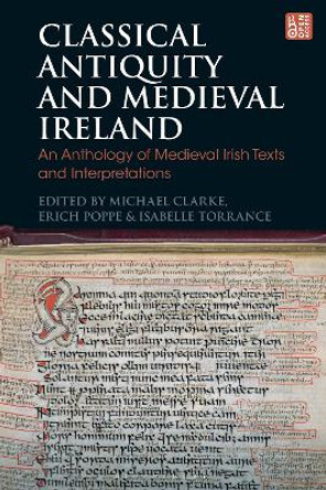 Classical Antiquity and Medieval Ireland: An Anthology of Medieval Irish Texts and Interpretations by Michael Clarke 9781350333277