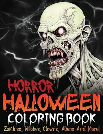 Horror Halloween Coloring Book: Zombies, Witches, Clowns, Aliens And More! by Charles King 9781961877184