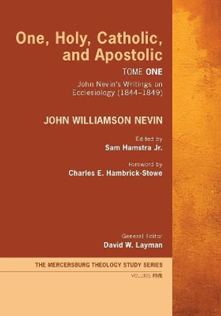 One, Holy, Catholic, and Apostolic, Tome 1 by John Williamson Nevin 9781532618970