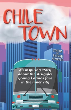 Chile Town: An Inspiring Story About the Struggles Young Latinos Face in the Inner City by Richard Alvarado 9781734249200