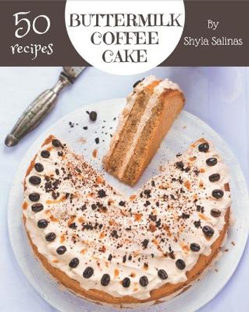 50 Buttermilk Coffee Cake Recipes: Everything You Need in One Buttermilk Coffee Cake Cookbook! by Shyla Salinas 9798576376438