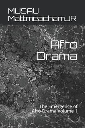 Afro Drama: The Emergence of Afro Drama Volume 1 by Musau Mattmeachamjr 9781693105142
