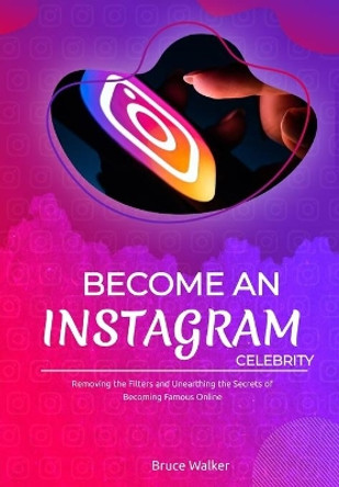 Become an Instagram Celebrity by Bruce Walker 9798593345622