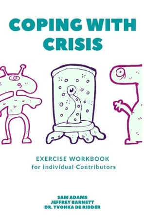 Coping with Crisis - Exercise Workbook for Individual Contributors: How to Sustain Productivity, Morale, and Culture In a Disrupted Workplace by Jeffrey Barnett 9798594726222