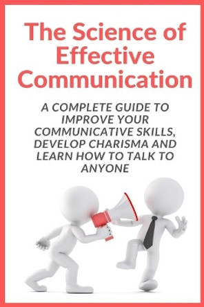 The Science of Effective Communication: Complete Guide to improve your Communicative Skills, Develop Charisma and Learn How to Talk to Anyone by Steve Cooper 9798599997689