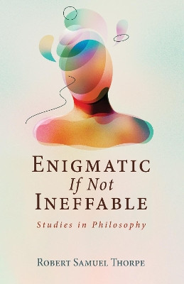 Enigmatic If Not Ineffable by Robert Samuel Thorpe 9781532679643