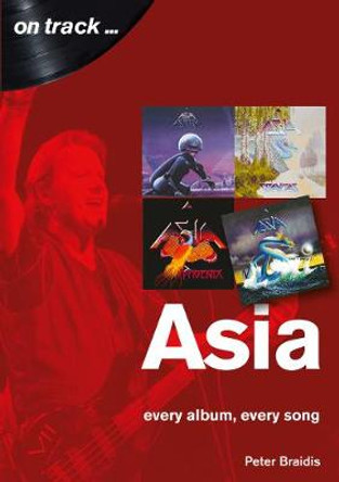 Asia: Every Album, Every Song (On Track) by Peter Braidis