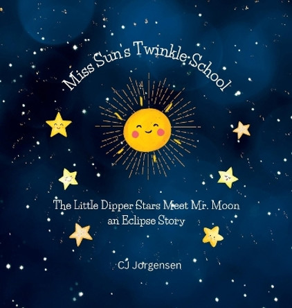 Miss Sun's Twinkle School - An Eclipse Story: The Little Dipper Stars Meet Mr. Moon by Cj Jorgensen 9798218255282