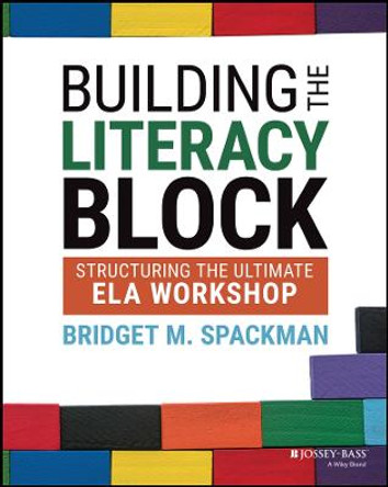 Building the Literacy Block: Structuring the Ultimate ELA Workshop by Bridget M. Spackman