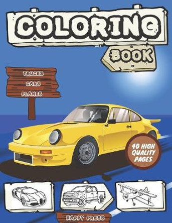 Trucks Cars Planes Coloring Book: Fun Activity Books for Kids Boys Girls Toddlers ages 2-4 4-8 40 high quality pages by Happy Press 9798647924186