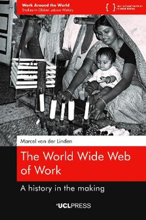 The World Wide Web of Work: A History in the Making by Marcel van der Linden