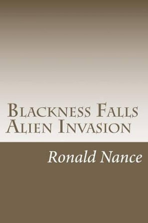 Blackness Falls- Alien Invasion: Ronald Nance by Ronald Nance Jr 9781478139041