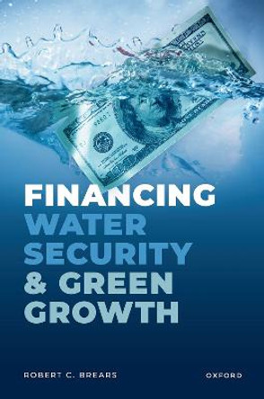 Financing Water Security and Green Growth by Robert C. Brears