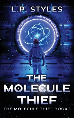 The Molecule Thief: The Molecule Thief Book 1 by L P Styles 9781738773503
