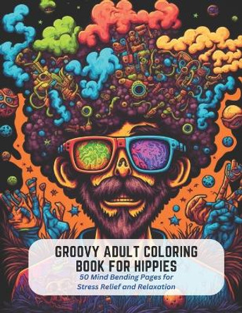 Groovy Adult Coloring Book for Hippies: 50 Mind Bending Pages for Stress Relief and Relaxation by Frankie Stone 9798393945381