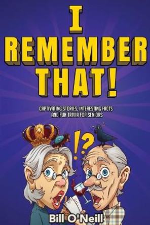 I Remember That!: Captivating Stories, Interesting Facts and Fun Trivia for Seniors by Bill O'Neill 9781648450785