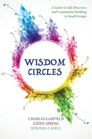 Wisdom Circles: A Guide to Self-Discovery and Community Building in Small Groups by Charles Garfield 9781955821599