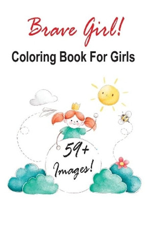 Brave Girl: Coloring Book For Girls: + 59 Images! Adorable Drawings for Kids Ages 3-12, Cute Beautiful Girl Designs For Hours of Magical Fun! by Mia Elyna 9798650147886