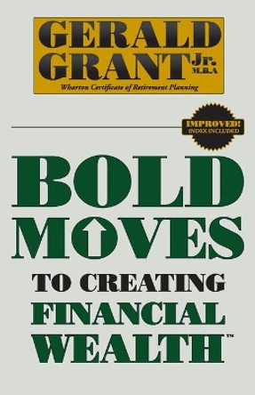 Bold Moves to Creating Financial Wealth by Gerald C Grant 9780982645314