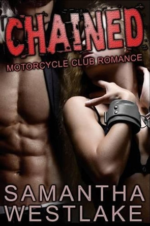 Chained: A Motorcycle Club Romance by Samantha Westlake 9781517465421