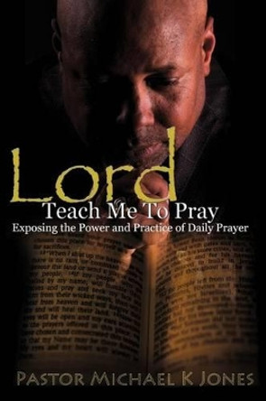 Lord, Teach Me to Pray by M DIV Rev Michael K Jones 9781619965720