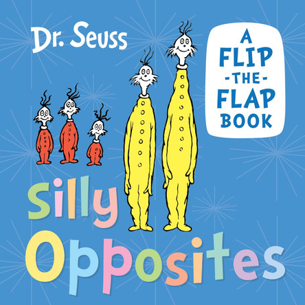 Silly Opposites: A flip-the-flap book by Dr. Seuss