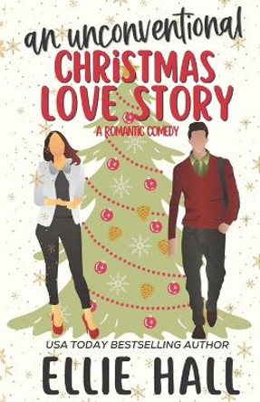 An Unconventional Christmas Love Story: A sweet, heartwarming & uplifting romantic comedy by Ellie Hall 9798753823779