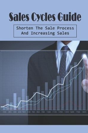 Sales Cycles Guide: Shorten The Sale Process And Increasing Sales: Types Of Sales Strategies by Heather Hoggins 9798453807239